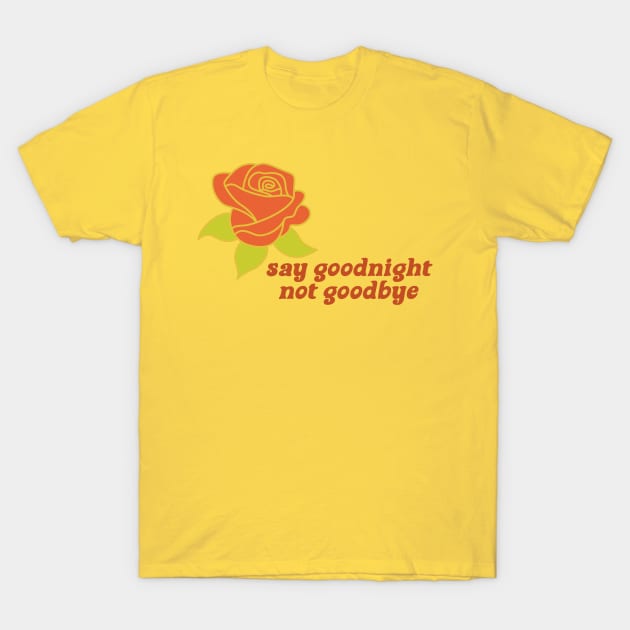 say goodnight not goodbye T-Shirt by Dawsons Critique Podcast 